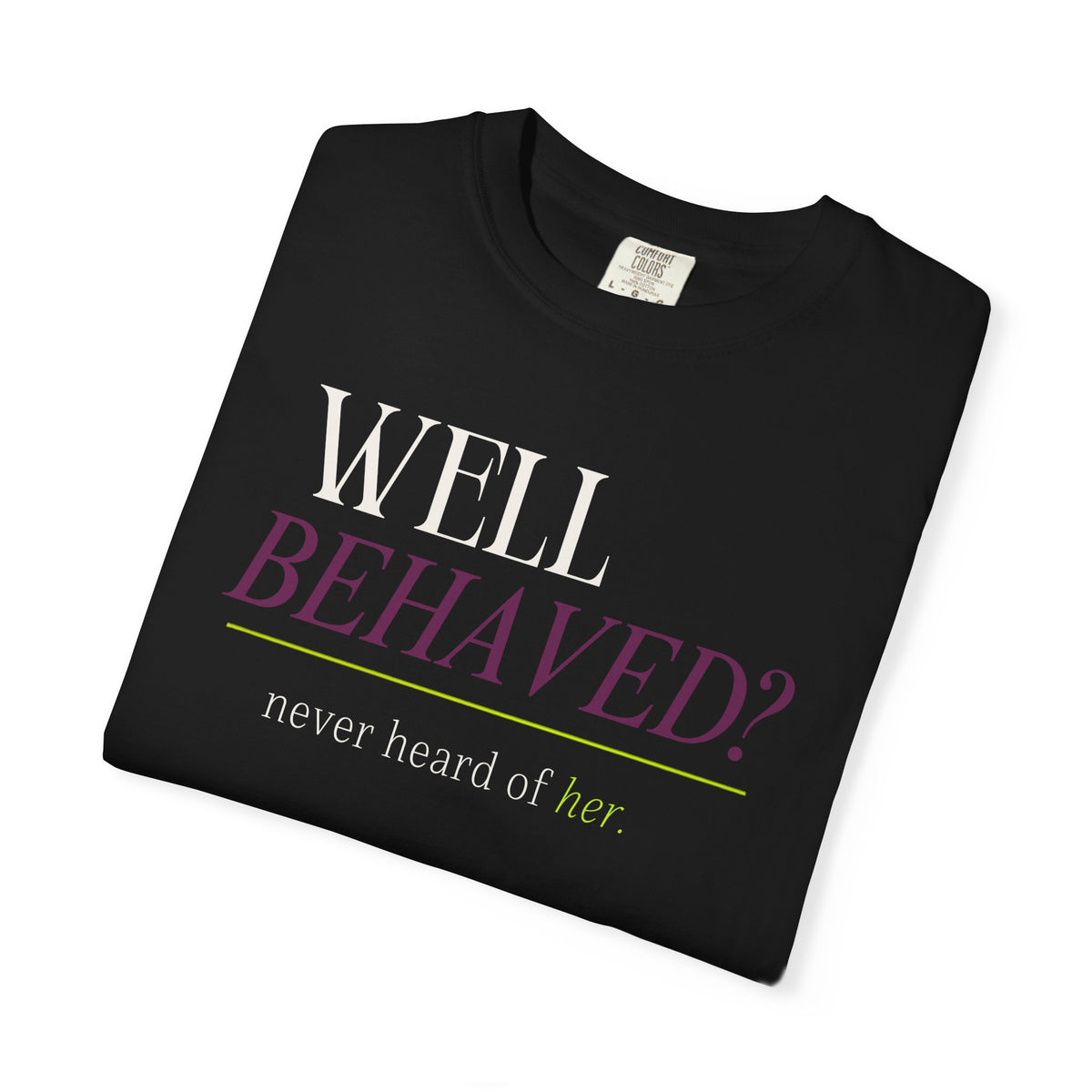 Well Behaved? Never Heard of Her. Tee