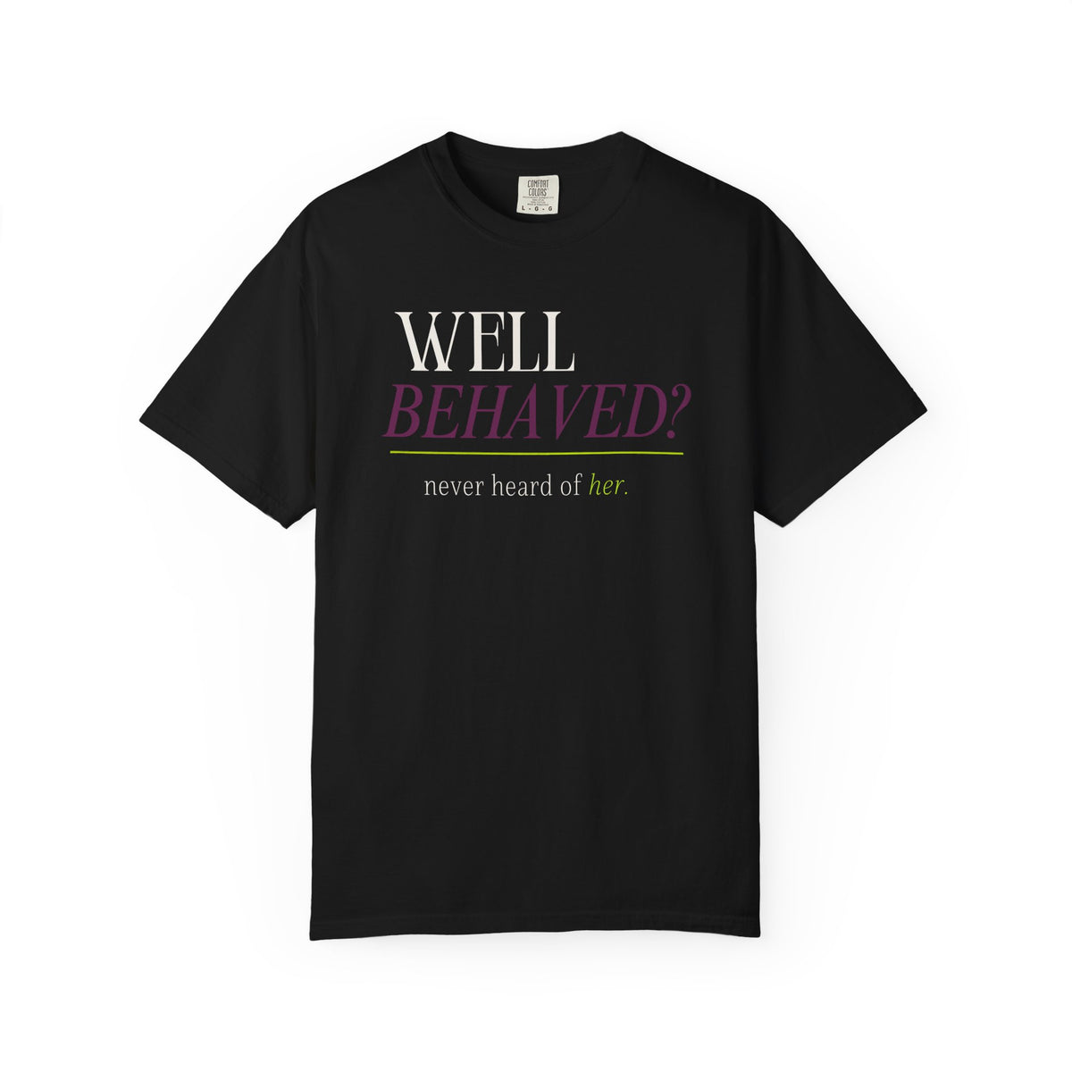 Well Behaved? Never Heard of Her. Tee